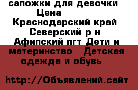 сапожки для девочки › Цена ­ 1 000 - Краснодарский край, Северский р-н, Афипский пгт Дети и материнство » Детская одежда и обувь   